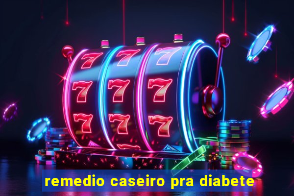 remedio caseiro pra diabete